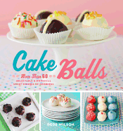 Cake Balls: More Than 60 Delectable & Whimsical Sweet Spheres of Goodness
