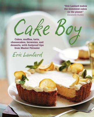 Cake Boy: Cakes, Muffins, Tarts, Cheesecakes, Brownies and Desserts, with Foolproof Tips from Master Ptissier - Lanlard, Eric