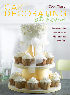 Cake Decorating at Home: Discover the Art of Cake Decorating for Fun! - Clark, Zoe