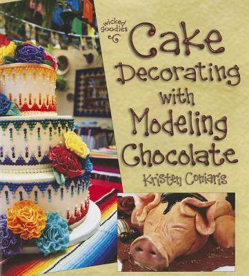 Cake Decorating with Modeling Chocolate: Book 1 in the Wicked Goodies Series - Coniaris, Kristen