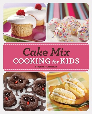 Cake Mix Cooking for Kids - Ashcraft, Stephanie, and Williams, Zac (Photographer)