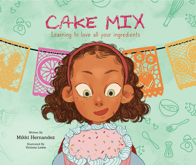 Cake Mix: Learning to Love All Your Ingredients - Hernandez, Mikki
