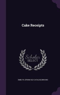 Cake Receipts - Brooks, Emily R [From Old Catalog]