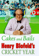 Cakes and Bails: Henry Blofeld's Cricket Year - Blofeld, Henry