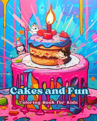 Cakes and Fun Coloring Book for Kids Fun and Adorable Designs for Cake-Loving Kids and Teens: Delicious Images of a Sweet Fantasy World for Kids' Relaxation and Creativity - Editions, Funny Fantasy