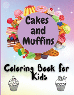 Cakes and Muffins Coloring Book For Kids: Adorable Coloring Book for Cute Girls and Boys Ages 2-4, 4-8, 9-12,
