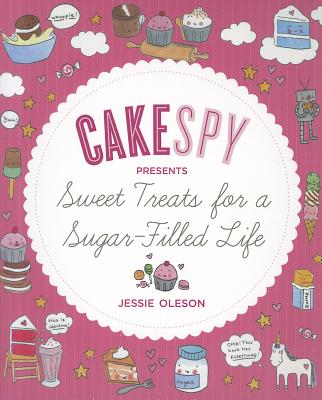 Cakespy Presents Sweet Treats for a Sugar-Filled Life - Moore, Jessie Oleson