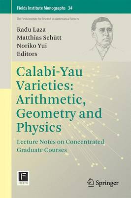 Calabi-Yau Varieties: Arithmetic, Geometry and Physics: Lecture Notes on Concentrated Graduate Courses - Laza, Radu (Editor), and Schtt, Matthias (Editor), and Yui, Noriko (Editor)