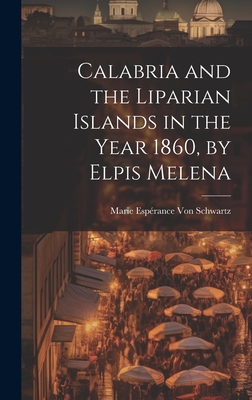 Calabria and the Liparian Islands in the Year 1860, by Elpis Melena - Von Schwartz, Marie Esprance