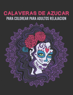 Calaveras De Azcar Libros Para Colorear Para Adultos Relajaci?n: D?a de los muertos, incre?ble libro de colorear de calaveras de azcar con diseos divertidos y patrones fciles para aliviar el estr?s, antiestr?s, adultos