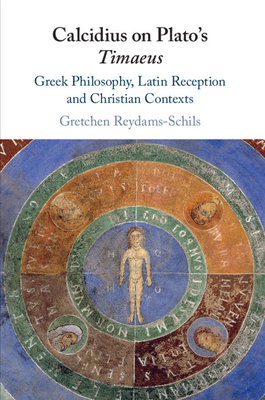 Calcidius on Plato's Timaeus: Greek Philosophy, Latin Reception, and Christian Contexts - Reydams-Schils, Gretchen