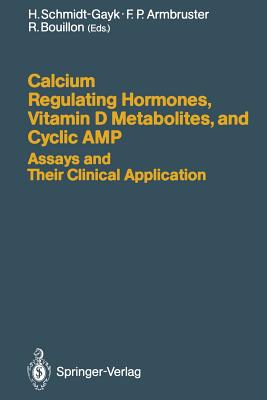 Calcium Regulating Hormones, Vitamin D Metabolites, and Cyclic Amp Assays and Their Clinical Application - Schmidt-Gayk, Heinrich (Editor), and Armbruster, Franz P (Editor), and Bouillon, Roger (Editor)