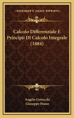 Calcolo Differenziale E Principii Di Calcolo Integrale (1884) - Genocchi, Angelo, and Peano, Giuseppe (Editor)