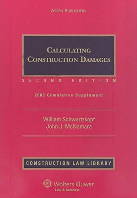 Calculating Construction Damages: 2009 Cumulative Supplement - Schwartzkopf, William, and McNamara, John J