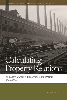 Calculating Property Relations: Chicago's Wartime Industrial Mobilization, 1940-1950 - Lewis, Robert