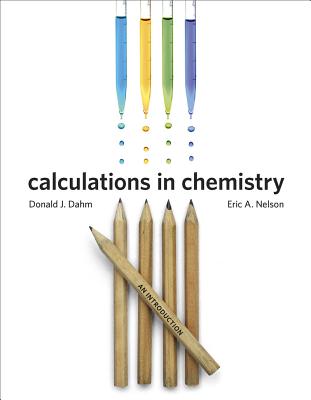 Calculations in Chemistry: An Introduction - Dahm, Donald J., and Nelson, Eric A.