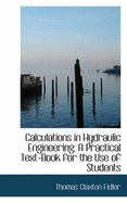 Calculations in Hydraulic Engineering: A Practical Textbook for the Use of Students