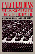 Calculations: Net Assessment and the Coming of World War II - Murray, Williamson (Editor), and Millett, Allan Reed (Editor)