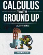 Calculus from the Ground Up Solution Guide