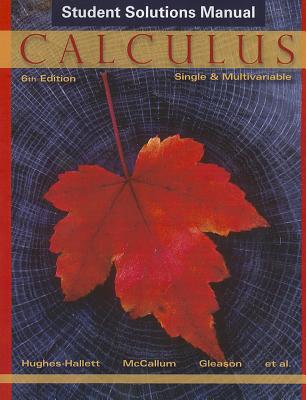 Calculus Single and Multivariable 6E Student Solutions Manual - Hughes-Hallett, Deborah, and McCallum, William G., and Gleason, Andrew M.