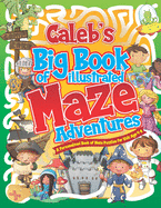 Caleb's Big Book of Illustrated Maze Adventures: A Personalised Book of Maze Puzzles for Kids Age 4-8 With Named Puzzle Pages