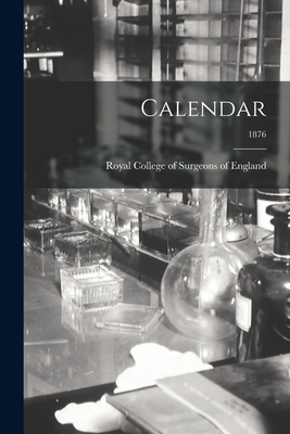 Calendar; 1876 - Royal College of Surgeons of England (Creator)