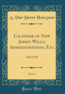 Calendar of New Jersey Wills, Administrations, Etc, Vol. 4: 1761 1770 (Classic Reprint)
