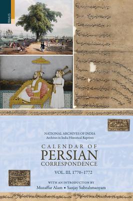 Calendar of Persian Correspondence with and Introduction by Muzaffar Alam and Sanjay Subrahmanyam, Volume III: 1770-1772 - Alam, Muzaffar