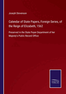 Calendar of State Papers, Foreign Series, of the Reign of Elizabeth, 1562: Preserved in the State Paper Department of her Majesty's Public Record Office
