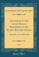 Calendar of the Close Rolls, Preserved in the Public Record Office, Vol. 4: Richard II., A. D. 1389-1392 (Classic Reprint)