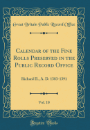 Calendar of the Fine Rolls Preserved in the Public Record Office, Vol. 10: Richard II., A. D. 1383-1391 (Classic Reprint)