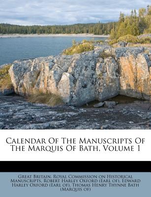 Calendar of the Manuscripts of the Marquis of Bath, Volume 1 - Great Britain Royal Commission on Histo (Creator), and Robert Harley Oxford (Earl Of) (Creator), and Edward Harley Oxford (Earl Of) (Creator)