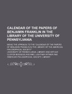 Calendar of the Papers of Benjamin Franklin in the Library of the University of Pennsylvania