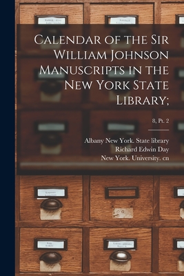 Calendar of the Sir William Johnson Manuscripts in the New York State Library;; 8, pt. 2 - New York State Library, Albany (Creator), and Day, Richard Edwin 1852- Comp (Creator), and New York (State) University Cn...