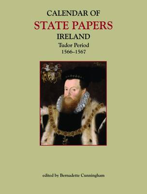 Calendar of the State Papers, Ireland, Tudor Period, 1566-1567 - Cunningham, Bernadette (Editor)