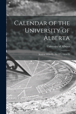 Calendar of the University of Alberta: Session 1924-25 - No 17 - 1924-25 - University of Alberta (Creator)