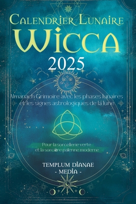 Calendrier Lunaire Wicca 2025: Almanach Grimoire avec les phases lunaires et les signes astrologiques de la lune, Pour la sorcellerie verte et la sorci?re pa?enne moderne - Media, Templum Dianae