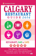 Calgary Restaurant Guide 2016: Best Rated Restaurants in Calgary, Canada - 500 Restaurants, Bars and Cafes Recommended for Visitors, 2016