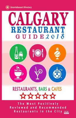 Calgary Restaurant Guide 2018: Best Rated Restaurants in Calgary, Canada - 500 Restaurants, Bars and Cafs Recommended for Visitors, 2018 - Dery, Michael B