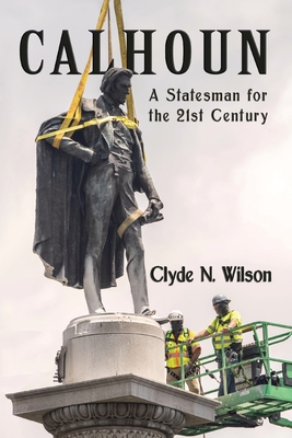 Calhoun: A Statesman for the 21st Century - Wilson, Clyde N