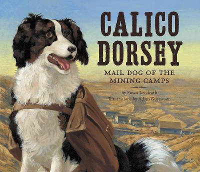 Calico Dorsey: Mail Dog of the Mining Camps - Lendroth, Susan