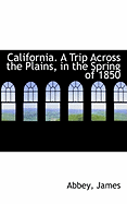 California: A Trip Across the Plains, in the Spring of 1850