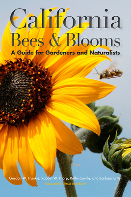 California Bees & Blooms: A Guide for Gardeners and Naturalists - Frankie, Gordon, and Thorp, Robbin W, and Coville, Rollin E