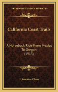 California Coast Trails: A Horseback Ride from Mexico to Oregon (1913)