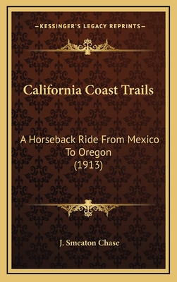 California Coast Trails: A Horseback Ride from Mexico to Oregon (1913) - Chase, J Smeaton