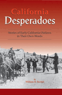 California Desperadoes: Stories of Early Outlaws in Their Own Words