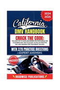 California DMV Exam Handbook: Crack the Code: The most Up-to-date and Insider Tips for Passing the California DMV Test plus 270+ easy to follow Practice Test and answers for your permit success