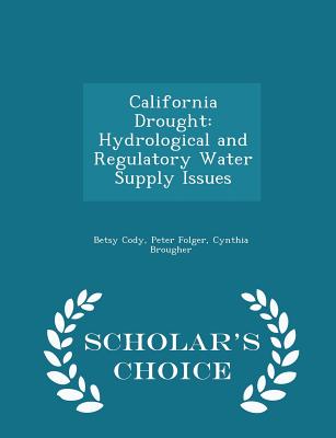 California Drought: Hydrological and Regulatory Water Supply Issues - Scholar's Choice Edition - Cody, Betsy, and Folger, Peter, and Brougher, Cynthia