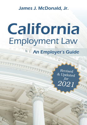 California Employment Law: An Employer's Guide: Revised & Updated for 2021 Volume 2021 - McDonald, James J, Jd