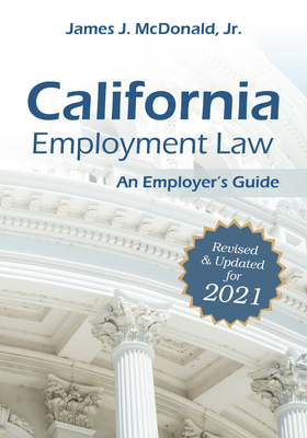 California Employment Law: An Employer's Guide: Revised & Updated for 2021 - McDonald, James J, Jd